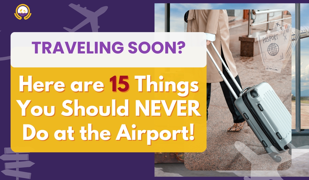  Traveling Soon? Here are 15 Things You Should NEVER Do at the Airport!